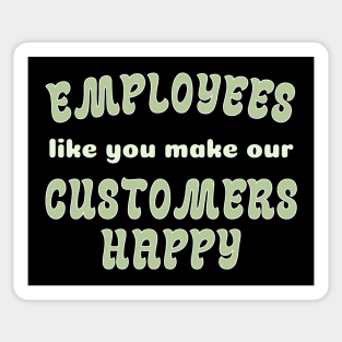 EMPLOYEES like you make CUSTOMERS HAPPY! Sticker